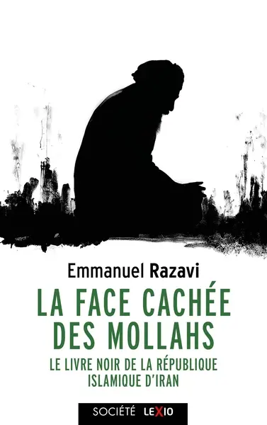 La face cachée des mollahs : le livre noir de la République islamique d'Iran