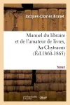 Manuel du libraire et de l'amateur de livres. Tome I, Aa-Chytraeus (Ed.1860-1865)