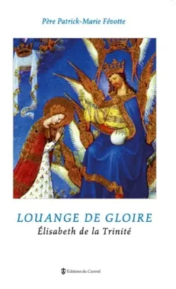Louange de gloire : Elisabeth de la Trinité