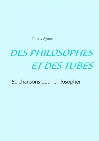 DES PHILOSOPHES ET DES TUBES : Ou comment philosopher en chansons ?