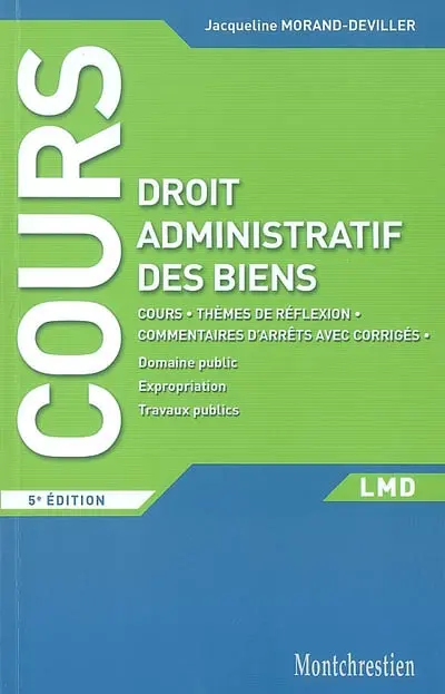Cours de droit administratif des biens : cours, thèmes de réflexion, commentaires d'arrêts avec corrigés : domaine public, expropriation, travaux publics