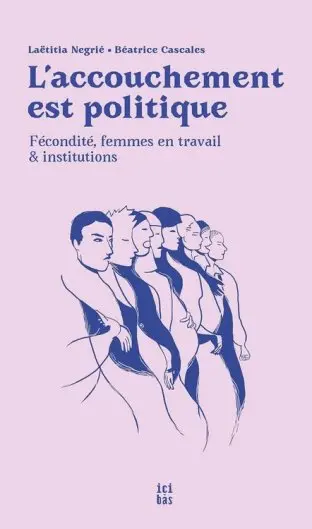 L'accouchement est politique : fécondité, femmes en travail & institutions
