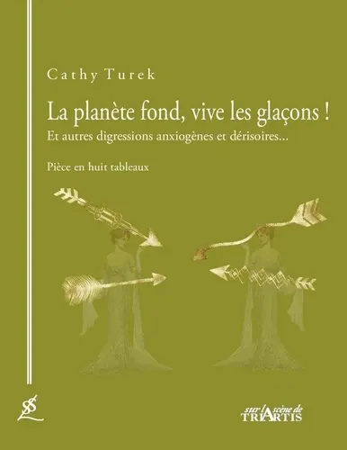La planète fond, vive les glaçons ! : et autres digressions anxiogènes et dérisoires... : pièce en huit tableaux