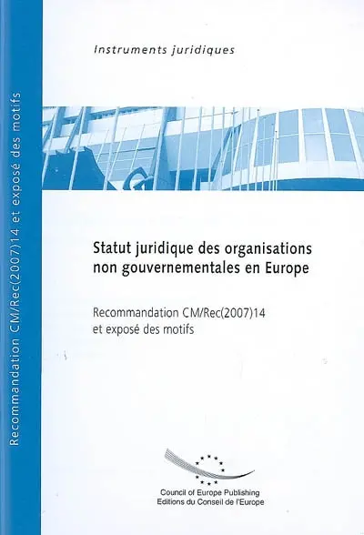 Statut juridique des organisations non gouvernementales en Europe : recommandation CM-Rec(2007)14 adoptée par le Comité des Ministres du Conseil de l'Europe le 10 octobre 2007 et exposé des motifs