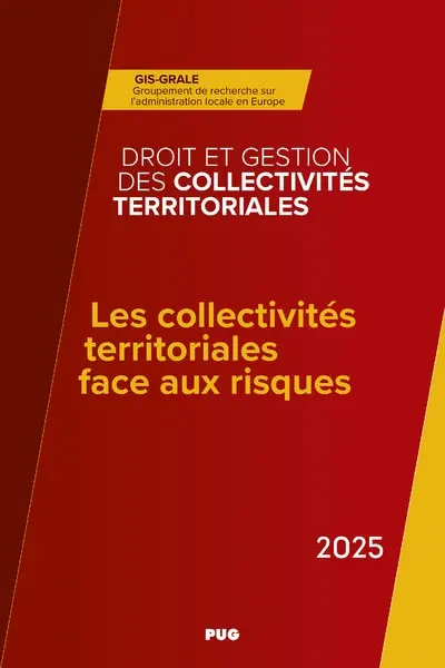 Les collectivités territoriales face aux risques : annuaire 2025 de droit et gestion des collectivités territoriales (DGCT) du Groupement de recherche sur l'administration locale en Europe