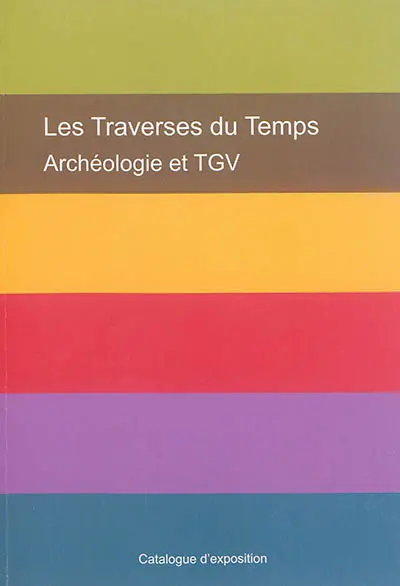 Les traverses du temps : archéologie et TGV : catalogue d'exposition