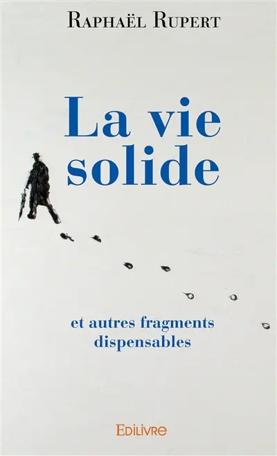 La vie solide : et autres fragments dispensables