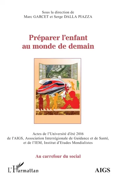 Préparer l'enfant au monde de demain : actes de l'université d'été 2016 de l'AIGS, Association interrégionale de guidance et de santé, et de l'IEM, Institut d'études mondialistes