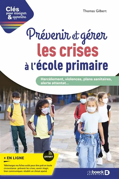 Prévenir et gérer les crises à l'école primaire : harcèlement, violences, plans sanitaires, alerte attentat...