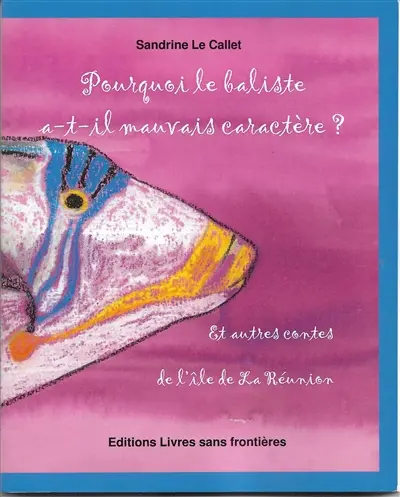Pourquoi le baliste a-t-il mauvais caractère ? : et autres contes de l'île de la Réunion
