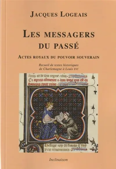 Les messagers du passé : actes royaux du pouvoir souverain : recueil de textes historiques de Charlemagne à Louis XVI