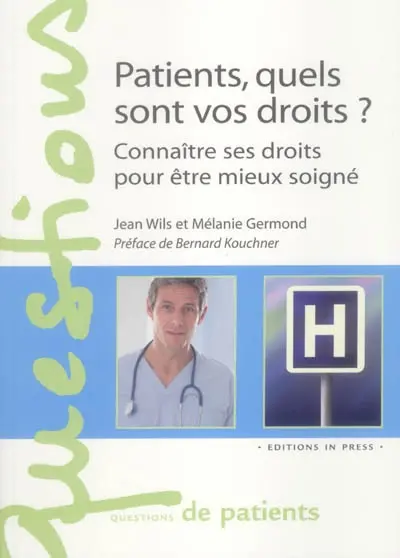 Patients, quels sont vos droits ? : connaître ses droits pour être mieux soigné
