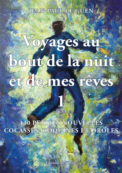 Voyages au bout de la nuit et de mes rêves. Vol. 1. 131 petites nouvelles coquines, drôles, surprenantes