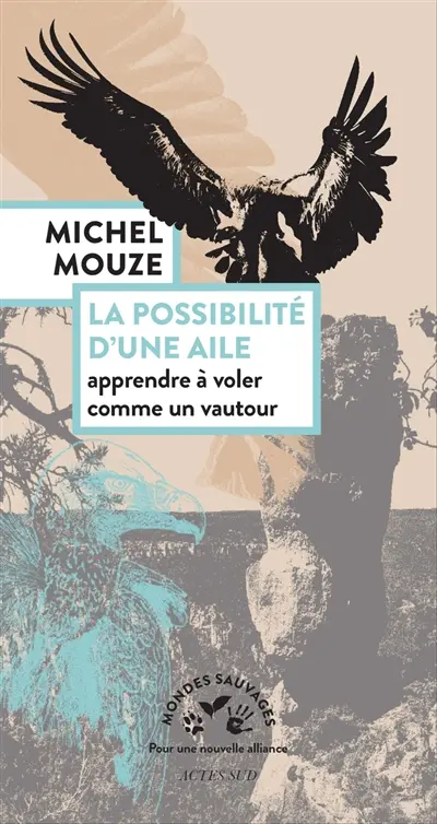 La possibilité d'une aile : apprendre à voler comme un vautour. Sur les épaules du vautour : journal de bord d'un vautour fauve