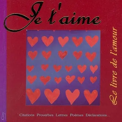 Je t'aime : le livre de l'amour : extraits, citations, proverbes, poèmes, déclarations...