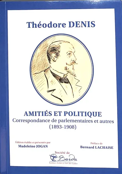 Théodore Denis : amitiés et politique : correspondance de parlementaires et autres (1893-1908)