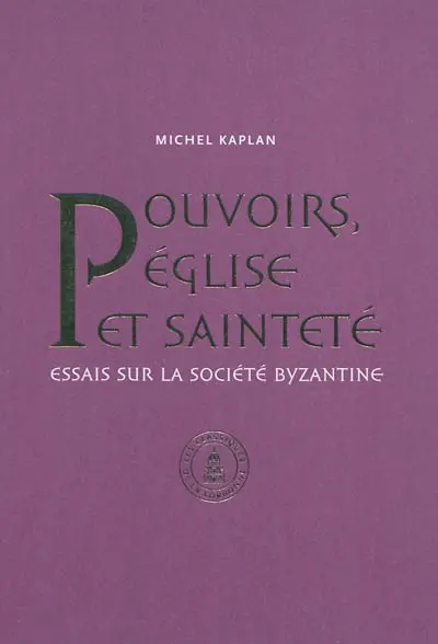 Pouvoirs, Eglise et sainteté : essais sur la société byzantine : recueil d'articles publiés de 1990 à 2010