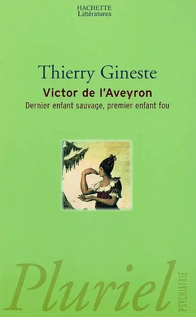 Victor de l'Aveyron : dernier enfant sauvage, premier enfant fou