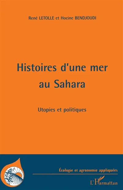 Histoires d'une mer au Sahara : utopies et politiques