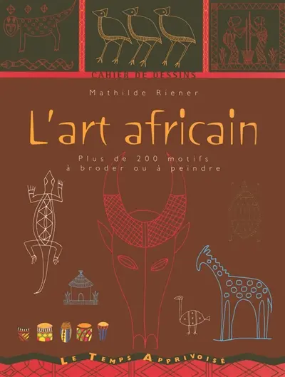 L'art africain : plus de 200 motifs à broder ou à peindre