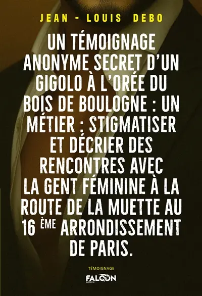 Un témoignage anonyme secret d'un gigolo à l'orée du bois de Boulogne : Un métier : stigmatiser et décrier Des rencontres avec la gent féminine à la Route de la Muette