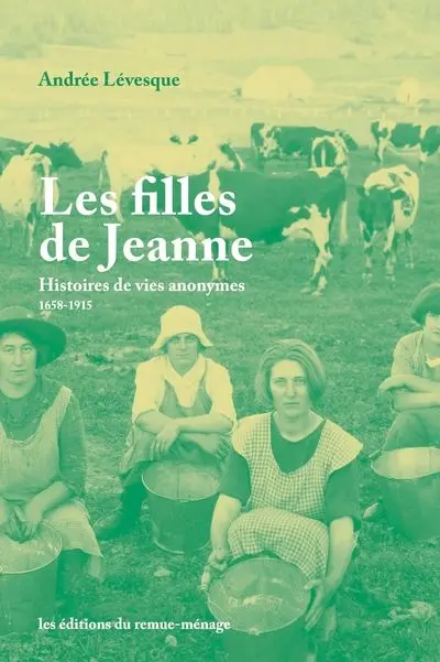 Les filles de Jeanne : Histoires de vies anonymes (1658-1915)
