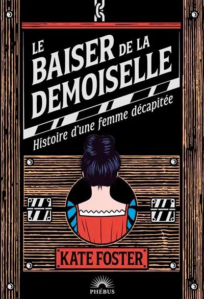 Le baiser de la demoiselle : histoire d'une femme décapitée