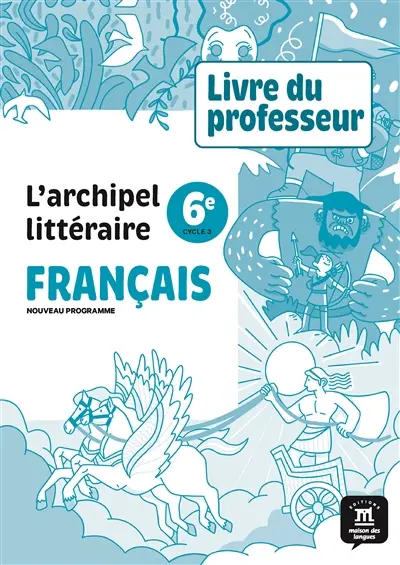 L'archipel littéraire, français 6e, cycle 3 : livre du professeur : nouveau programme