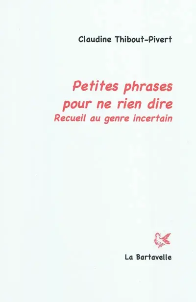 Petites phrases pour ne rien dire... : recueil au genre incertain