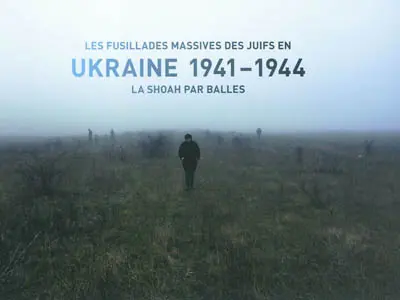 Les fusillades massives des Juifs en Ukraine 1941-1944 : la Shoah par balles : exposition, Paris, Mémorial de la Shoah, du 20 juin au 30 novembre 2007