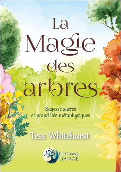 La magie des arbres : guide de leur sagesse sacrée et de leurs propriétés ésotériques