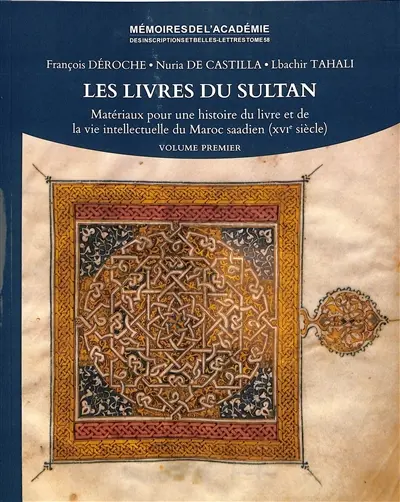 Les livres du sultan : matériaux pour une histoire du livre et de la vie intellectuelle du Maroc saadien (XVIe siècle)