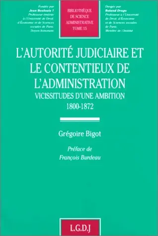 L'autorité judiciaire et le contentieux de l'administration : vicissitudes d'une ambition, 1800-1872