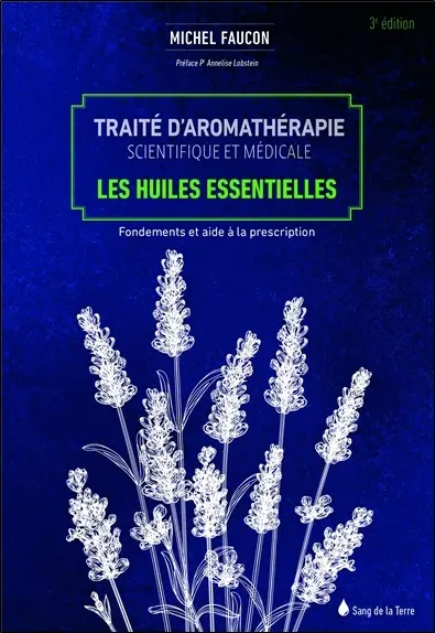 Traité d'aromathérapie scientifique et médicale. Les huiles essentielles : fondements et aide à la prescription