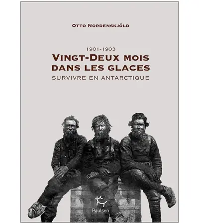 Vingt-deux mois dans les glaces, 1901-1903 : survivre en Antarctique