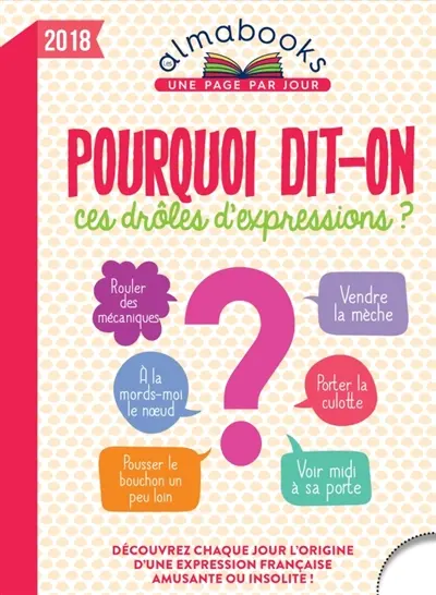 Pourquoi dit-on ces drôles d'expressions ? 2018 : découvrez chaque jour l'origine d'une expression française amusante ou insolite !