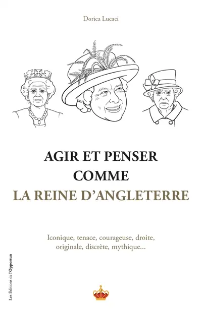 Agir et penser comme la reine d'Angleterre : iconique, tenace, courageuse, droite, originale, discrète, mythique...