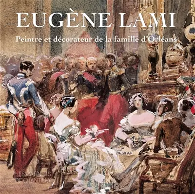 Eugène Lami, peintre et décorateur de la famille d'Orléans