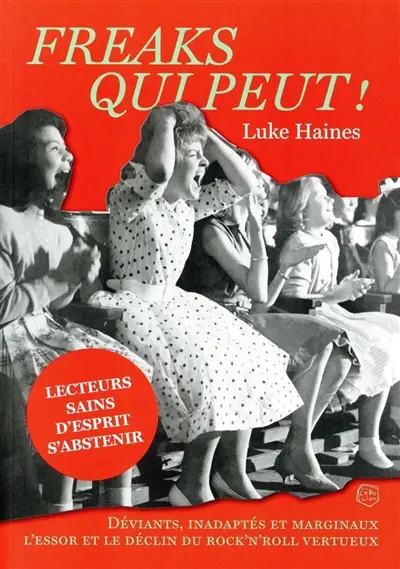 Freaks qui peut ! : déviants, inadaptés et marginaux : l'essor et le déclin du rock'n'roll vertueux