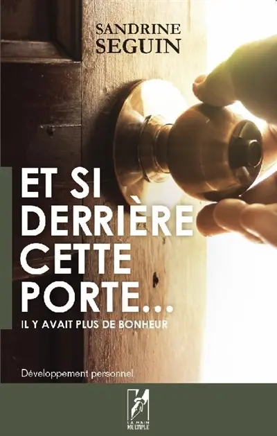 Et si derrière cette porte... : il y avait plus de bonheur : développement personnel