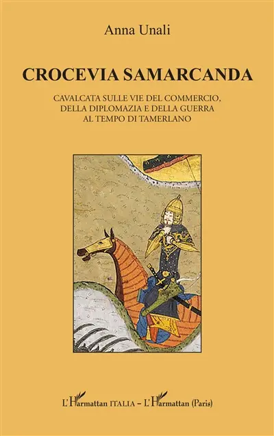 Crocevia Samarcanda : cavalcata sulle vie del commercio, della diplomazia e della guerra al tempo di Tamerlano