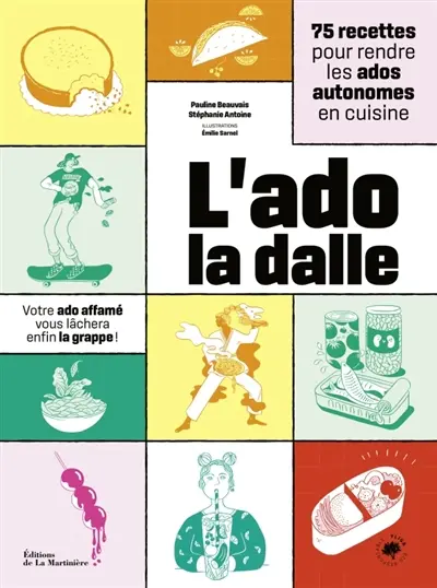 L'ado la dalle : 75 recettes pour rendre les ados autonomes en cuisine : votre ado affamé vous lâchera enfin la grappe !
