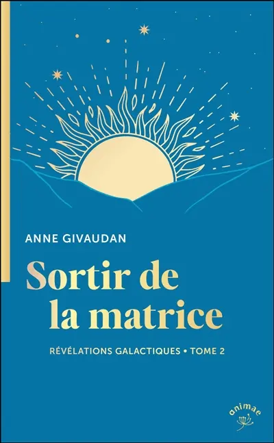 Révélations galactiques pour un monde nouveau. Vol. 2. Sortir de la matrice