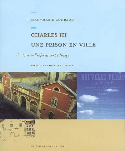Charles III, une prison en ville : l'histoire de l'enfermement à Nancy
