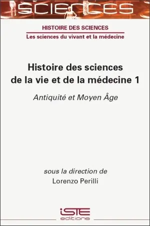 Histoire des sciences de la vie et de la médecine. Vol. 1. Antiquité et Moyen Age