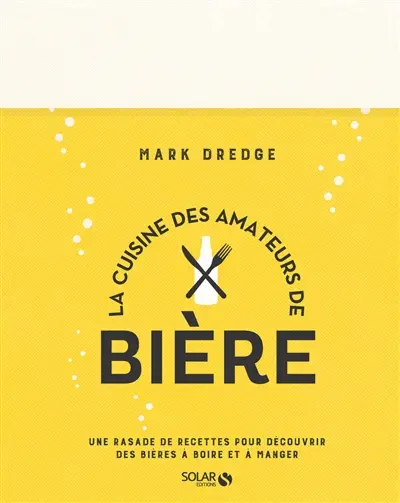 La cuisine des amateurs de bière : une rasade de recettes pour découvrir des bières à boire et à manger