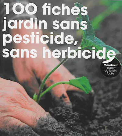 100 fiches pour un jardin sans pesticide, sans herbicide