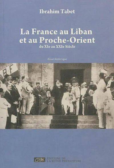 La France au Liban et au Proche-Orient : du XIe au XXIe siècle : essai historique