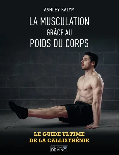 La musculation grâce au poids du corps : le guide ultime de la callisthénie