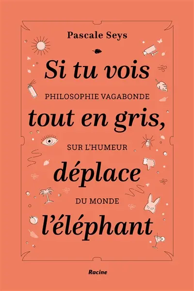 Si tu vois tout en gris, déplace l'éléphant : philosophie vagabonde sur l'humeur du monde